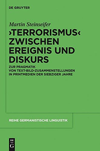 Terrorismus zwischen Ereignis und Diskurs: Zur Pragmatik von Text-Bild-Zusammenstellungen in Printmedien der 1970er-Jahre (Reihe Germanistische Linguistik, Band 290)