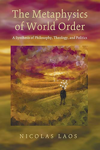 The Metaphysics of World Order: A Synthesis of Philosophy, Theology, and Politics