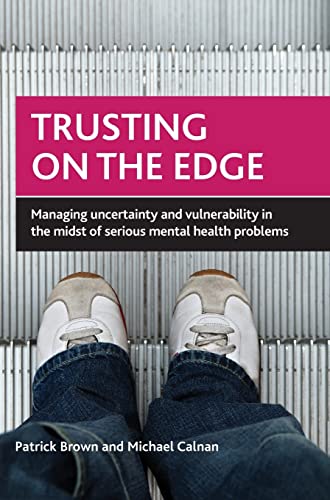 Trusting on the edge: Managing Uncertainty and Vulnerability in the Midst of Serious Mental Health Problems