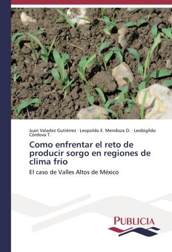 Como enfrentar el reto de producir sorgo en regiones de clima frío: El caso de Valles Altos de México