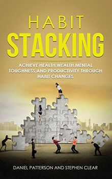 Habit Stacking: Achieve Health,Wealth,Mental Toughness,and Productivity through Habit Changes