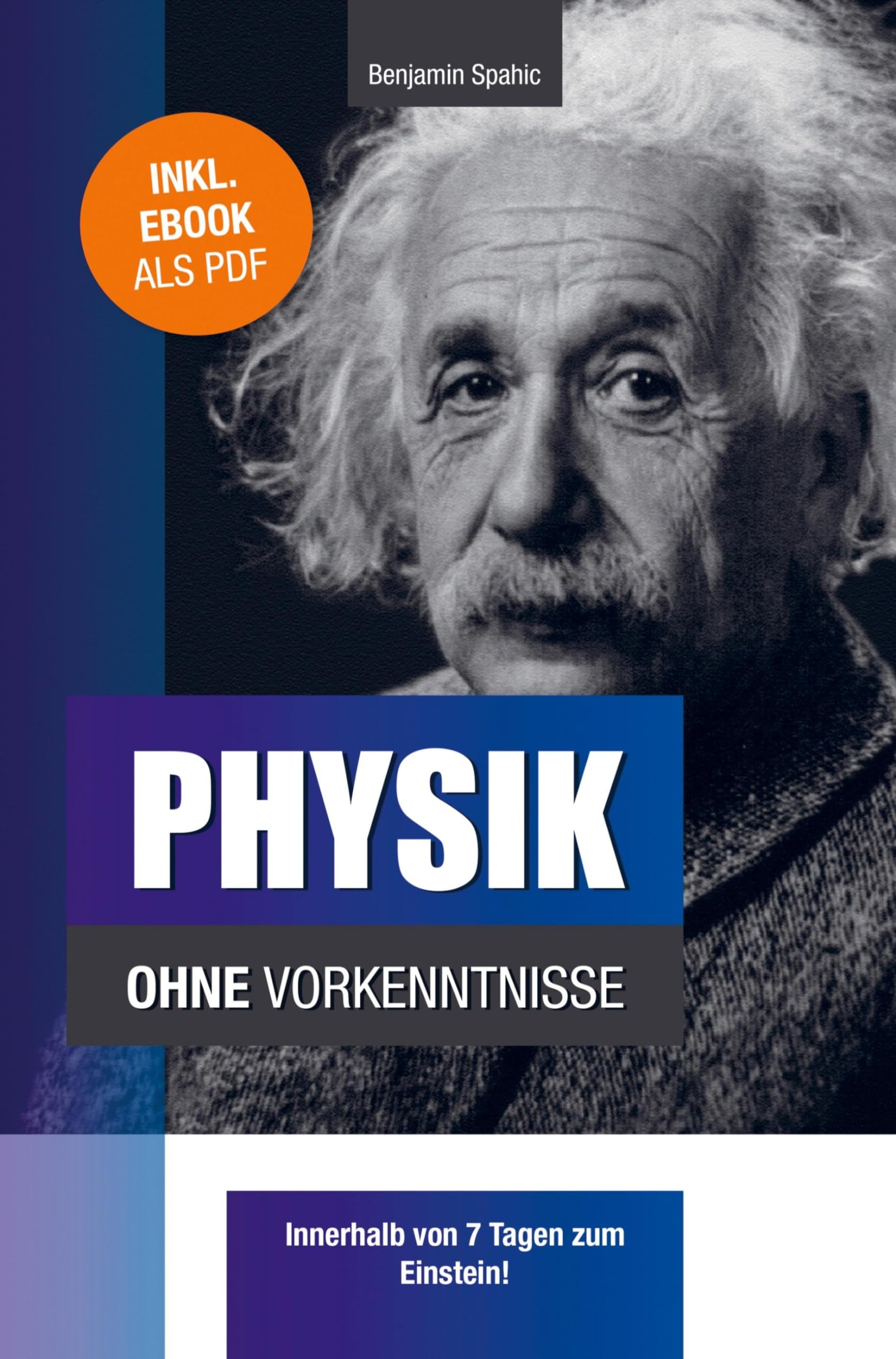 Physik ohne Vorkenntnisse: Innerhalb von 7 Tagen zum Einstein - inklusive spezielle Relativitätstheorie - einfach erklärt