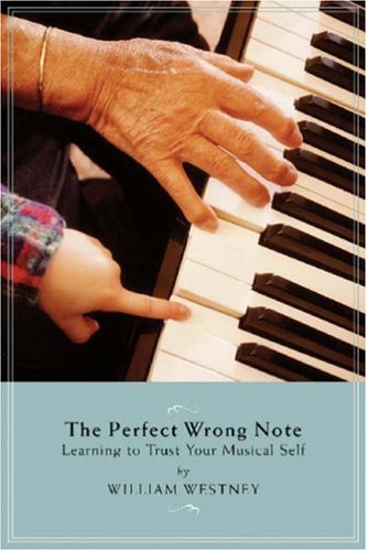 William Westney The Perfect Wrong Note, Learning To Trust Your Musical Self