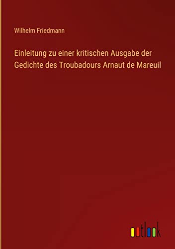 Einleitung zu einer kritischen Ausgabe der Gedichte des Troubadours Arnaut de Mareuil