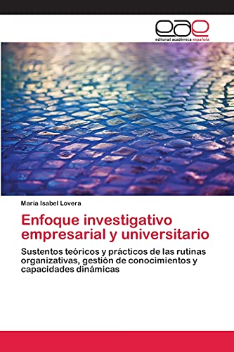 Enfoque investigativo empresarial y universitario: Sustentos teóricos y prácticos de las rutinas organizativas, gestión de conocimientos y capacidades dinámicas