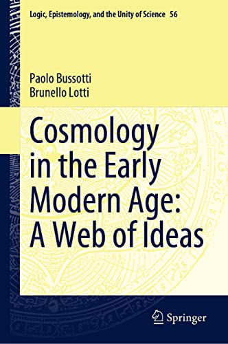 Cosmology in the Early Modern Age: A Web of Ideas (Logic, Epistemology, and the Unity of Science, 56, Band 56)