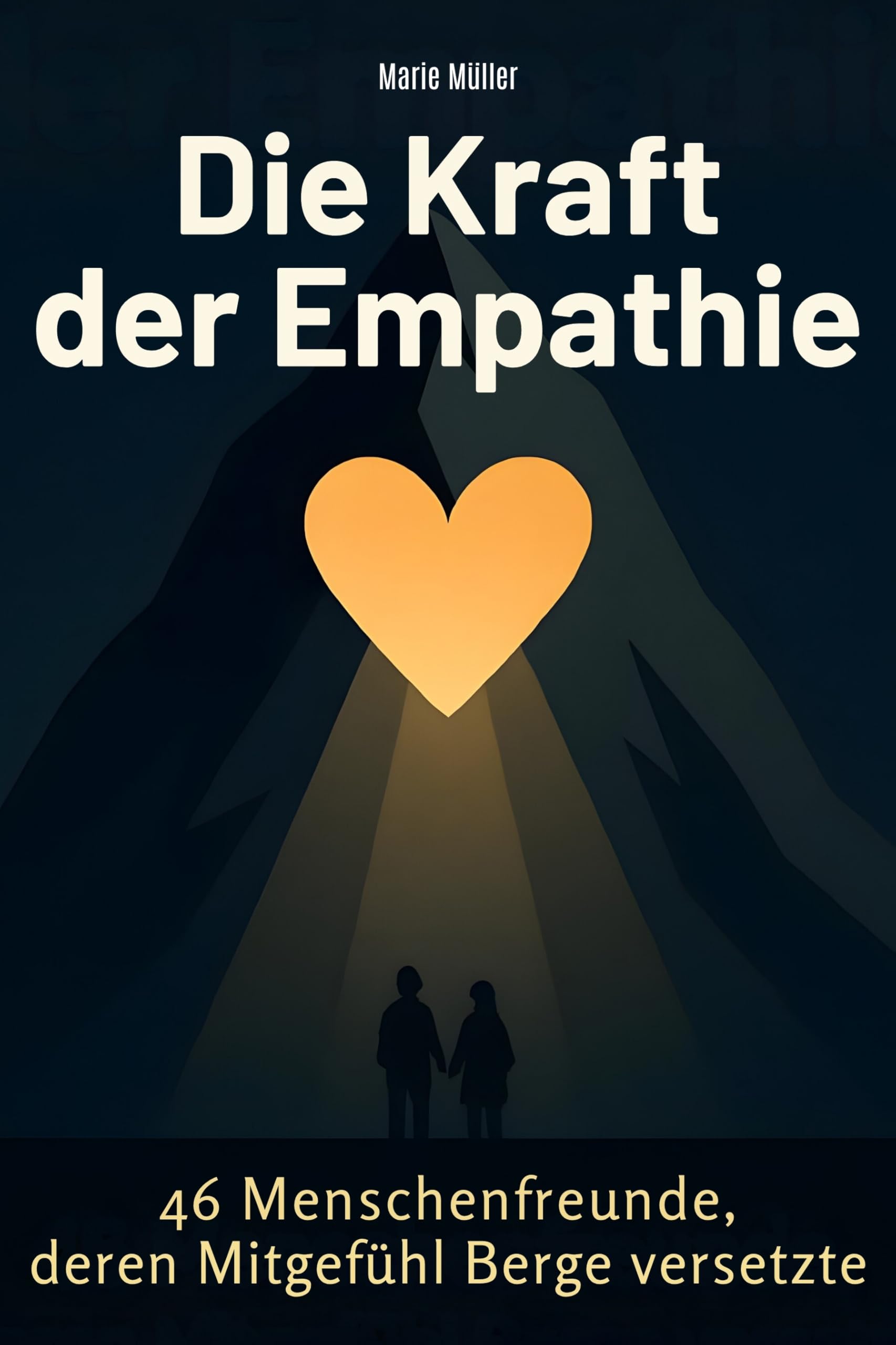 Die Kraft der Empathie: 46 Menschenfreunde, deren Mitgefühl Berge versetzte