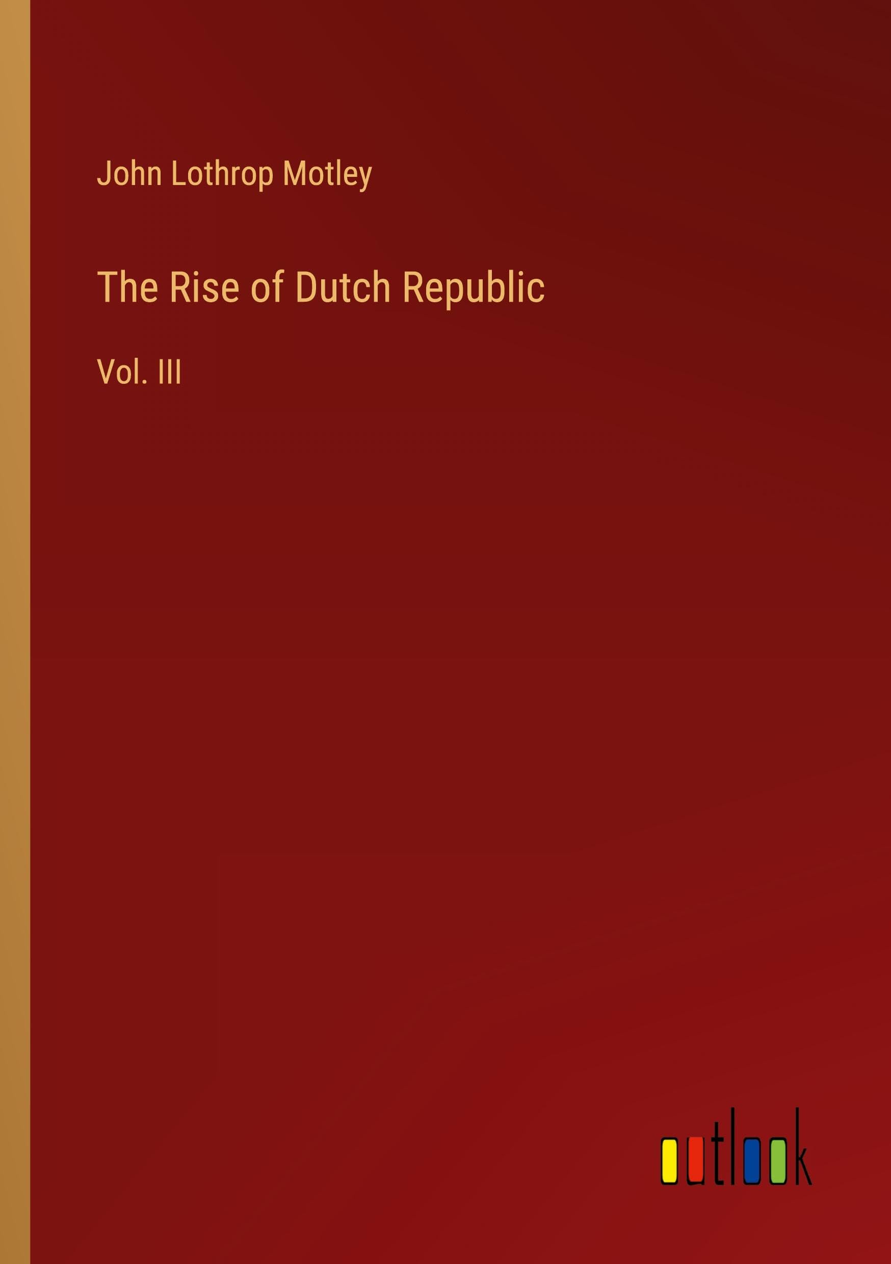 The Rise of Dutch Republic: Vol. III