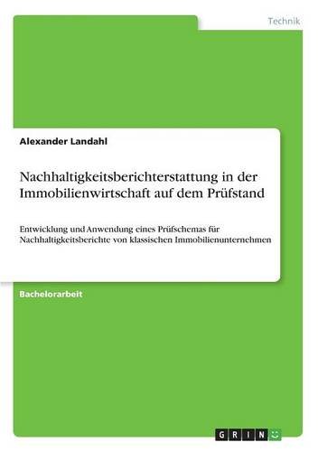 Nachhaltigkeitsberichterstattung in der Immobilienwirtschaft auf dem Prüfstand: Entwicklung und Anwendung eines Prüfschemas für Nachhaltigkeitsberichte von klassischen Immobilienunternehmen