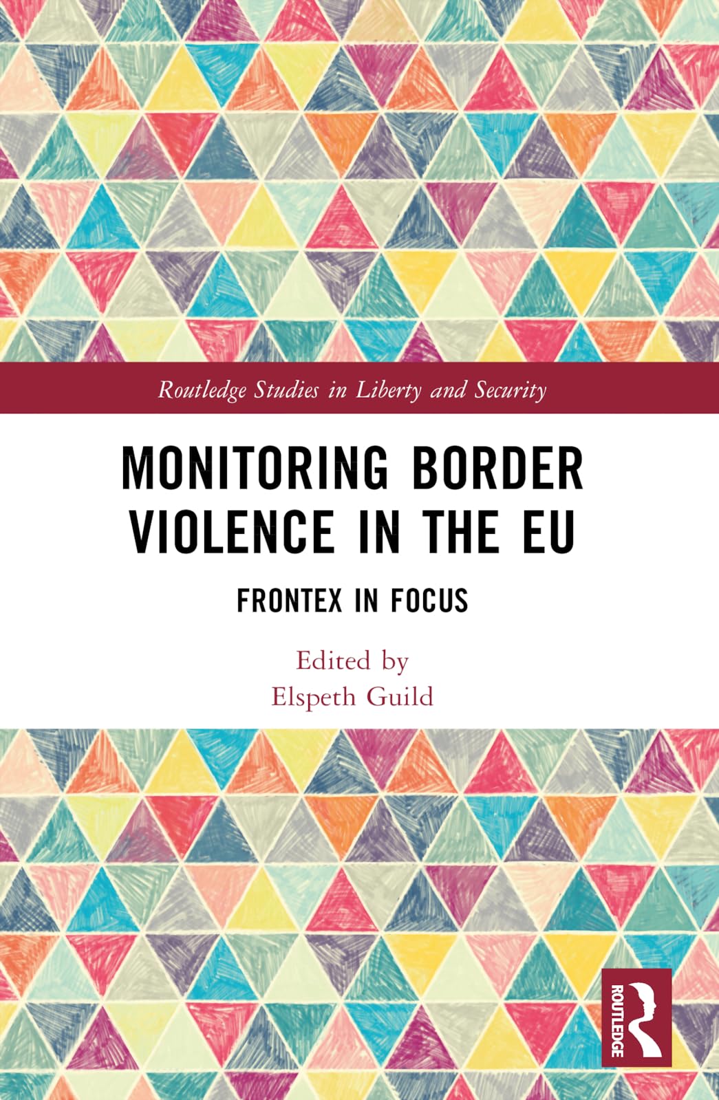 Monitoring Border Violence in the EU: Frontex in Focus (Routledge Studies in Liberty and Security)