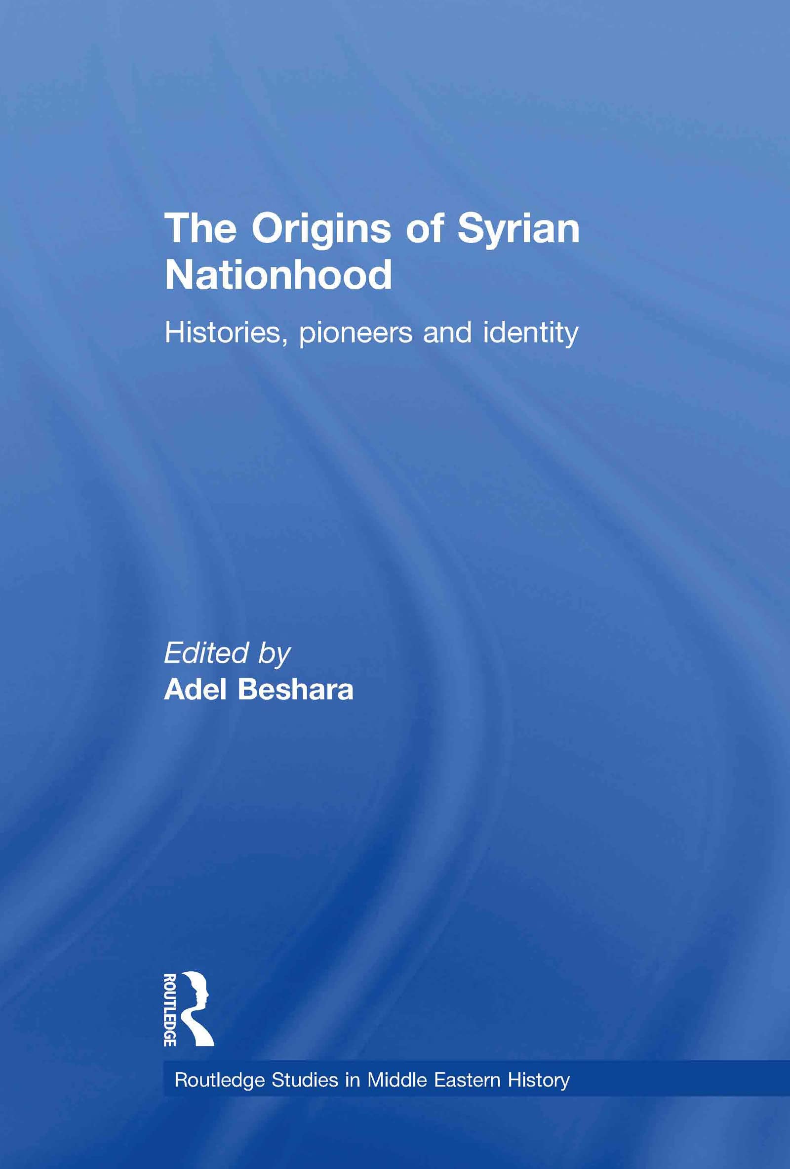 The Origins of Syrian Nationhood: Histories, Pioneers and Identity (Routledge Studies in Middle Eastern History, 11, Band 11)
