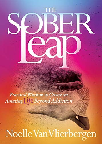 Vlierbergen, Noelle Van Sober Leap, Practical Wisdom To Create An Amazing Life Beyond Addiction