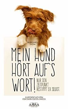 Mein Hund hört auf`s Wort!: Nur den Zeitpunkt bestimmt er selbst.