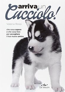 Arriva un cucciolo! Che cosa sapere e che cosa fare per accogliere il tuo nuovo amico