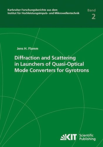 Diffraction and Scattering in Launchers of Quasi-Optical Mode Converters for Gyrotrons (Karlsruher Forschungsberichte aus dem Institut für Hochleistungsimpuls- und Mikrowellentechnik)