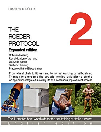 The Roeder Protocol 2 Expanded edition: From wheel chair to fitness and to normal walking by selft-training Therapy to overcome the spastic ... process 1.practice book for stroke survivors