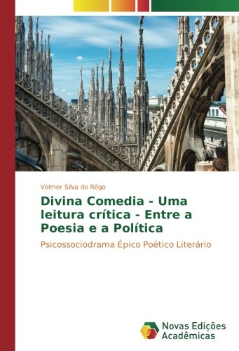 Divina Comedia - Uma leitura crítica - Entre a Poesia e a Política: Psicossociodrama Épico Poético Literário