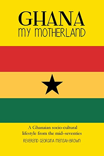 Ghana My Motherland: A Ghanaian socio-cultural lifestyle from the mid seventies