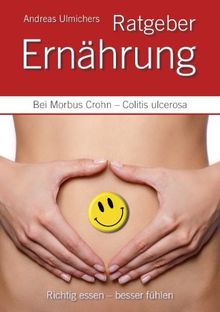 Andreas Ulmichers Ernahrungsratgeber Bei Morbus Crohn Colitis Ulcerosa Richtig Essen Besser Fuhlen Von Andreas Ulmicher