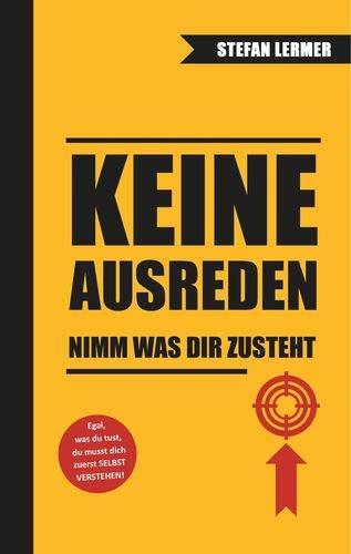 Keine Ausreden - Nimm was dir zusteht: Du bist nicht deine Vergangenheit