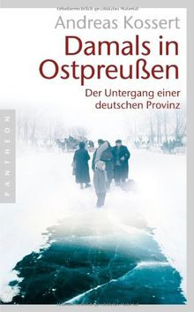 Damals in Ostpreußen: Der Untergang einer deutschen Provinz