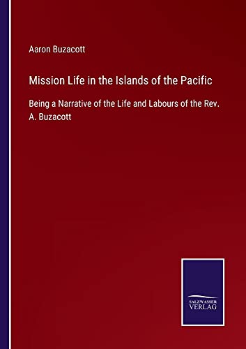 Mission Life in the Islands of the Pacific: Being a Narrative of the Life and Labours of the Rev. A. Buzacott