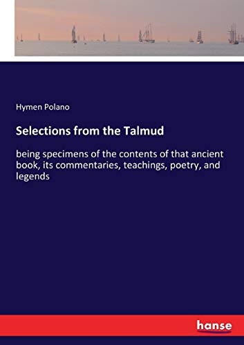 Selections from the Talmud: being specimens of the contents of that ancient book, its commentaries, teachings, poetry, and legends