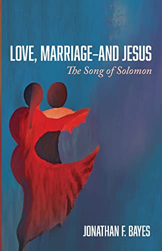 Love, Marriage--and Jesus: The Song of Solomon