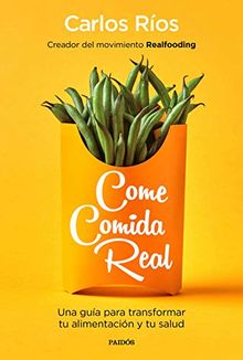 Come comida real: Una guía para transformar tu alimentación y tu salud (Divulgación-Autoayuda)