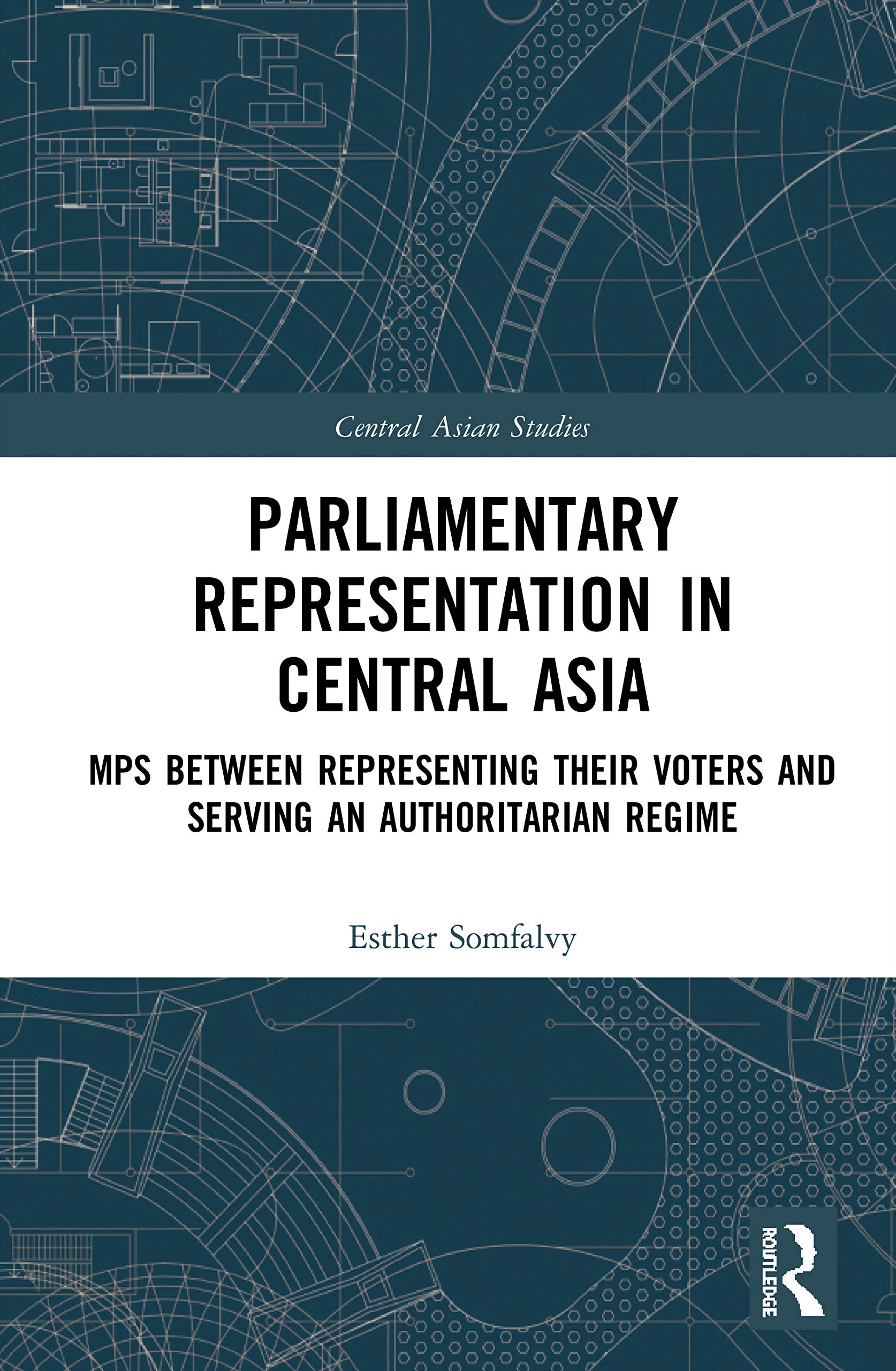 Parliamentary Representation in Central Asia: MPs Between Representing Their Voters and Serving an Authoritarian Regime (Central Asian Studies)