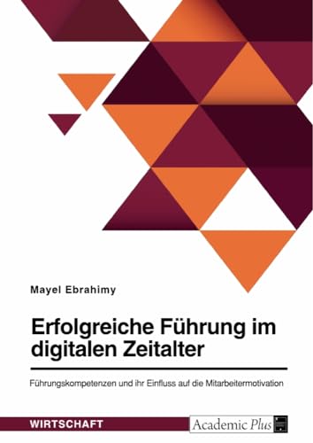 Erfolgreiche Führung im digitalen Zeitalter. Führungskompetenzen und ihr Einfluss auf die Mitarbeitermotivation