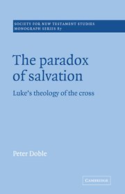 The Paradox of Salvation: Luke's Theology of the Cross (Society for New Testament Studies Monograph Series, Band 87)