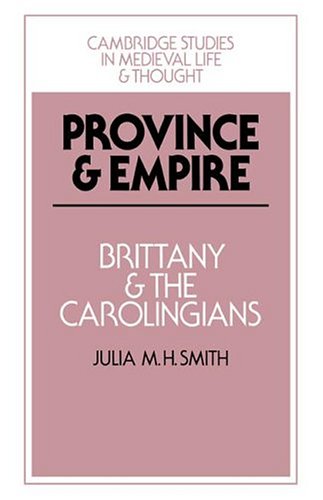 Province and Empire: Brittany and the Carolingians (Cambridge Studies in Medieval Life and Thought: Fourth Series, Band 18)
