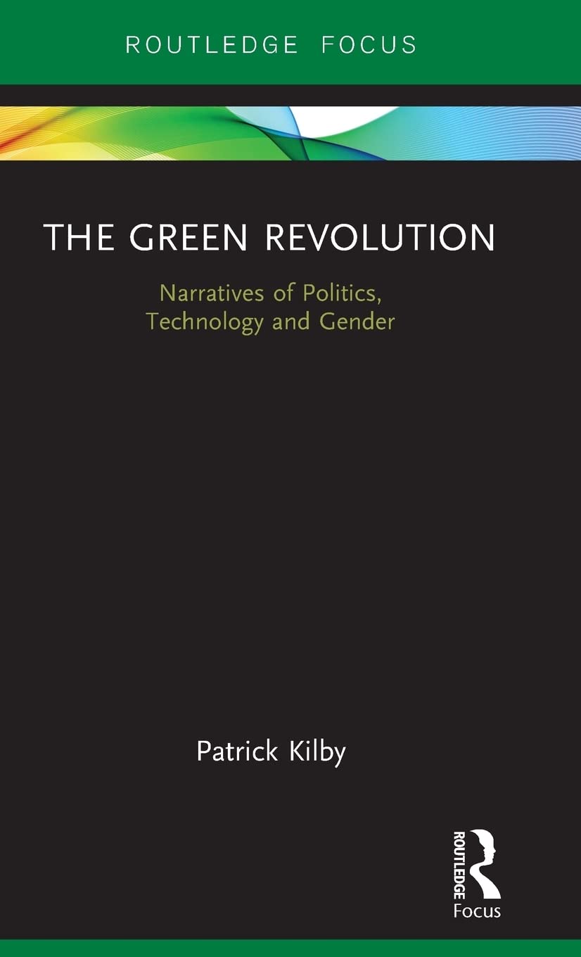 The Green Revolution: Narratives of Politics, Technology and Gender (Earthscan Food and Agriculture)