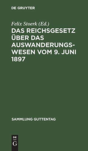 Das Reichsgesetz über das Auswanderungswesen vom 9. Juni 1897: Nebst Ausführungsverordnungen und Anlagennach den Materialien und unter Benutzung ... erläutert (Sammlung Guttentag, 44, Band 44)