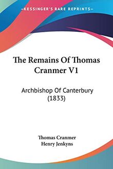 The Remains Of Thomas Cranmer V1: Archbishop Of Canterbury (1833)