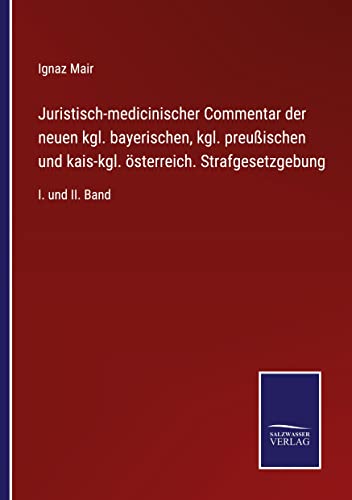 Juristisch-medicinischer Commentar der neuen kgl. bayerischen, kgl. preußischen und kais-kgl. österreich. Strafgesetzgebung: I. und II. Band