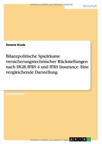 Bilanzpolitische Spielräume versicherungstechnischer Rückstellungen nach HGB, IFRS 4 und IFRS Insurance. Eine vergleichende Darstellung