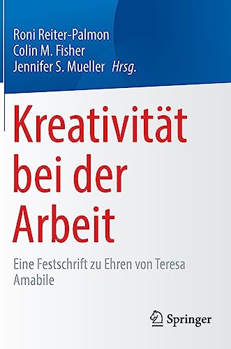 Kreativität bei der Arbeit: Eine Festschrift zu Ehren von Teresa Amabile