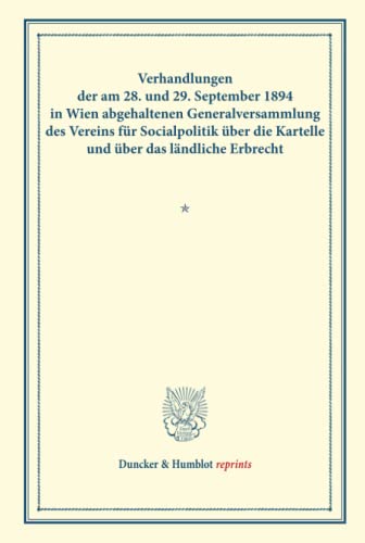 Verhandlungen der am 28. und 29. September 1894 in Wien abgehaltenen Generalversammlung des Vereins für Socialpolitik über die Kartelle und über das ... LXI). (Duncker & Humblot reprints, Band 61)