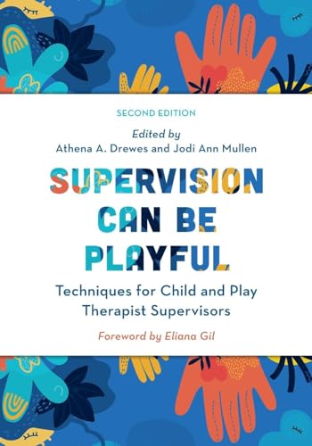 Supervision Can Be Playful: Techniques for Child and Play Therapist Supervisors, Second Edition