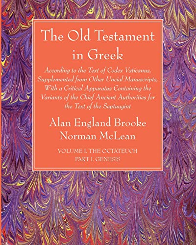 The Old Testament in Greek, Volume I The Octateuch, Part I Genesis: According to the Text of Codex Vaticanus, Supplemented from Other Uncial ... Authorities for the Text of the Septuagint