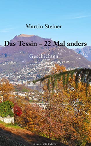 Das Tessin - 22 Mal anders: Geschichten