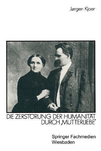 Friedrich Nietzsche: Die Zerstörung der Humanität durch Mutterliebe' (Kulturwissenschaftliche Studien zur Deutschen Literatur)
