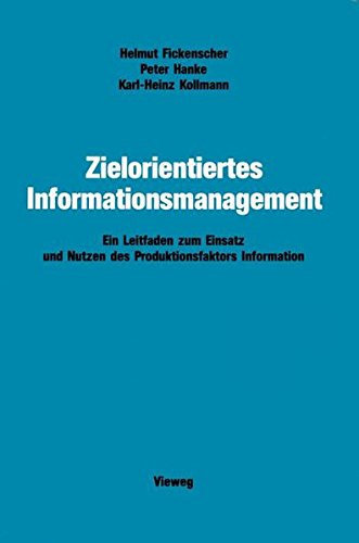 Zielorientiertes Informationsmanagement: Ein Leitfaden zum Einsatz und Nutzen des Produktionsfaktors Information