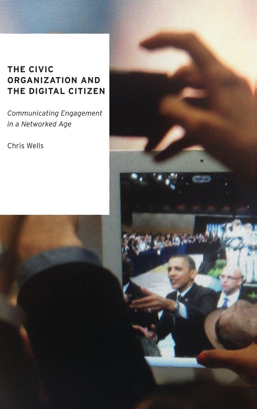 The Civic Organization and the Digital Citizen: Communicating Engagement in a Networked Age (Oxford Studies in Digital Politics)