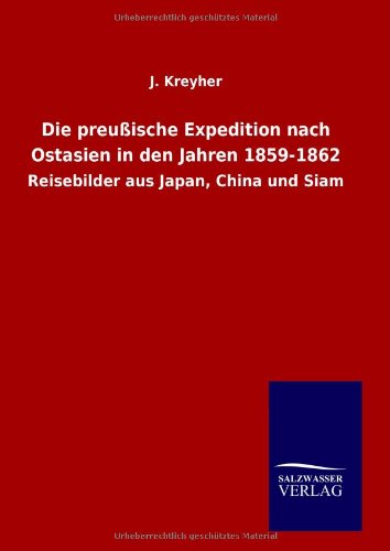 Die preußische Expedition nach Ostasien in den Jahren 1859-1862: Reisebilder aus Japan, China und Siam