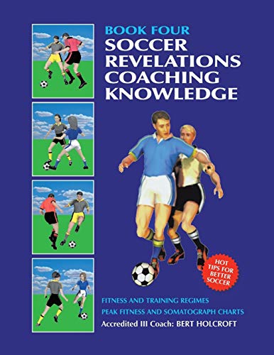 Book 4: Soccer Revelations Coaching Knowledge: Academy of Coaching Soccer Skills and Fitness Drills (Academy of Excellence, Band 4)