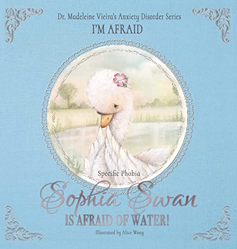 Sophia Swan Is Afraid of Water!: Dr. Madeleine Vieira’s Anxiety Disorder Series I'M AFRAID