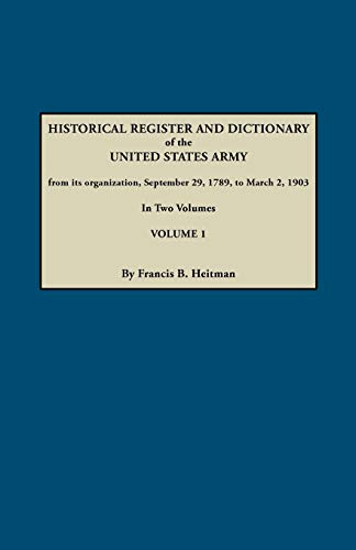 Dictionary of the United States Army, from Its Organization, September 29, 1789, to March 2, 1903. in Two Volumes. Volume 1